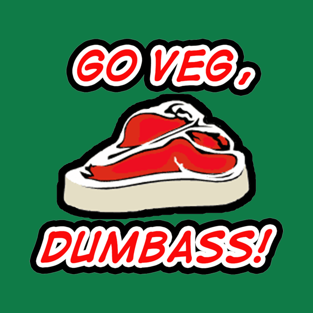 GO VEG, DUMBASS! VEGAN VEGETARIAN SHIRT DESIGN! by FrenkMelk