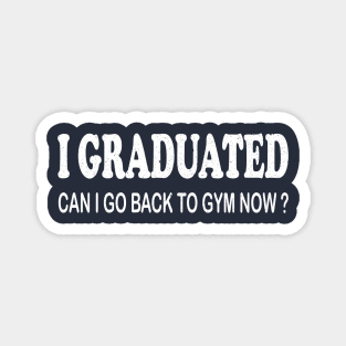 i graduated can i go back to the gym funny gym lover quote Magnet