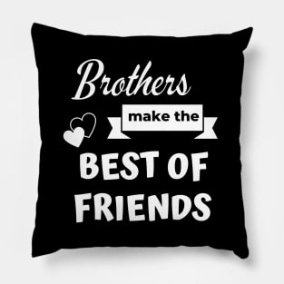 Brothers make the best of friends - Brother gift Pillow