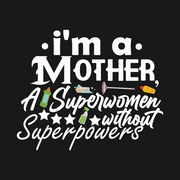 I'm mother a superwomen without superpowers, For Mother, Gift for mom Birthday, Gift for mother, Mother's Day gifts, Mother's Day, Mommy, Mom, Mother, Happy Mother's Day by POP-Tee