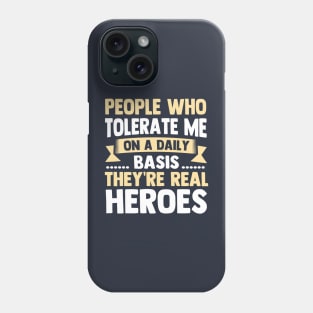 People Who Tolerate Me On A Daily Basis They're Real Heroes Phone Case