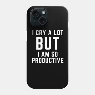 I CRY A LOT BUT I AM SO PRODUCTIVE Phone Case