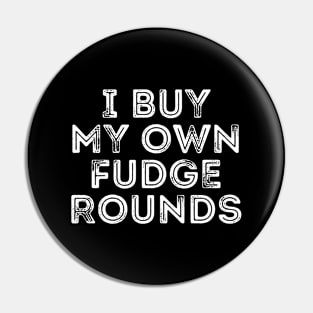 I Buy My Own Fudge Rounds Pin