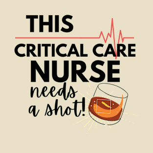 This Critical Care Nurse needs a Shot too!- Funny Critical care nurse gift ideas T-Shirt