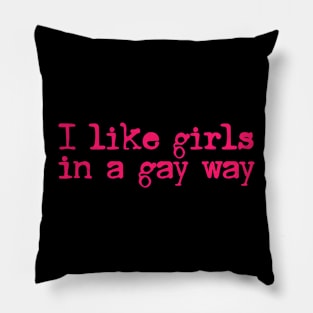 I Like Girls In A Gay Way Pillow