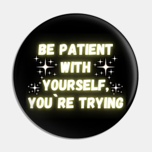 Be Patient With Yourself. You´re Trying Pin