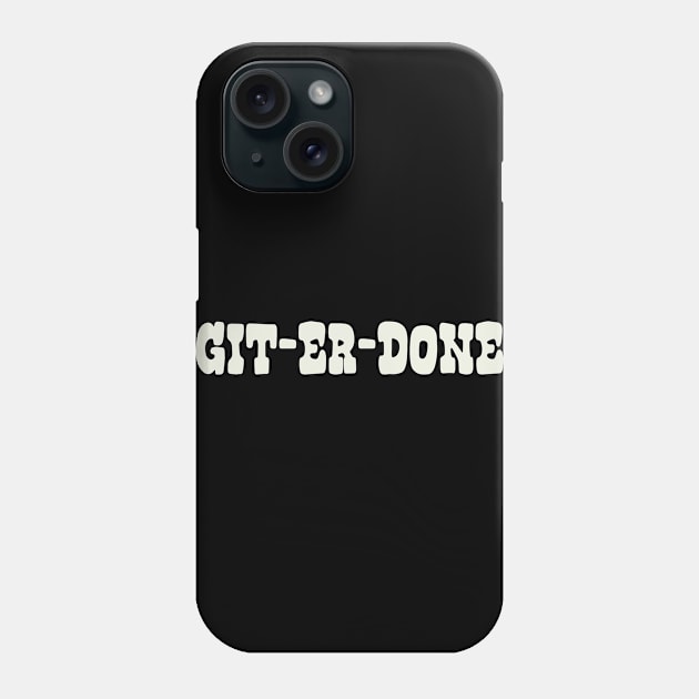 Git Er Done Phone Case by tropicalteesshop