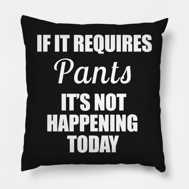 If it requires Pants It's not happening today Funny Typography Pillow by JessDesigns