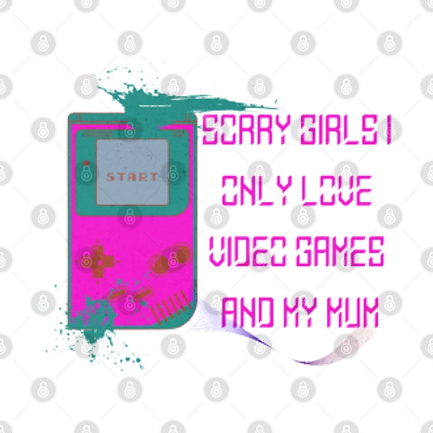 Sorry Girls I only love video games and my Mum, Start by KoumlisArt