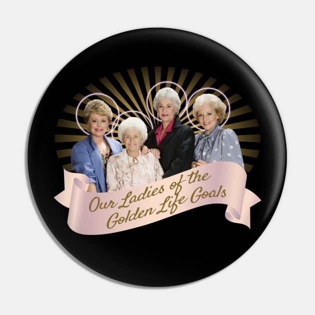 Our Ladies of the Golden Life Goals Pin by Xanaduriffic