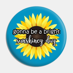 Gonna be a bright sunshiney day Sunflower Pin