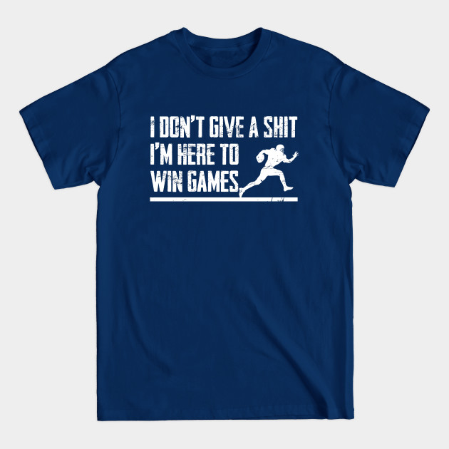 Discover I Don't Give A Shit I Am Here To Win Games Football - American Football Gift - T-Shirt