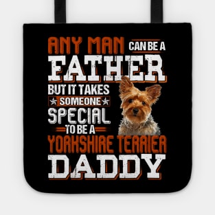 Any Man Can Be A Father But It Takes Someone Special To Be A Yorkshire Terrier Daddy Tote