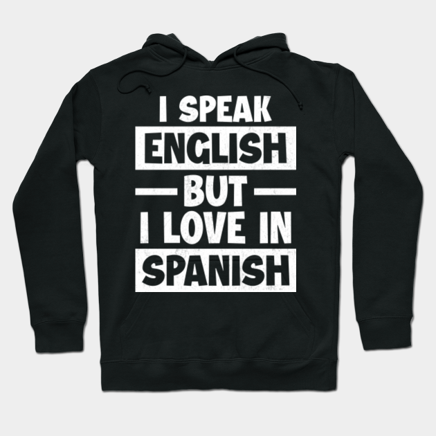 I Speak English But I Love In Spanish I Speak English But I Love In Spanish Hoodie Teepublic