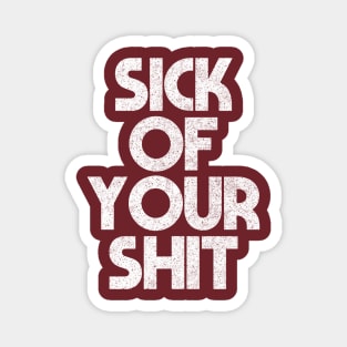 Sick Of Your Shit / Sarcasm Sayings Typography Design Magnet