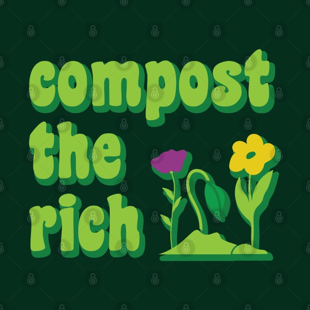 Compost the Rich, Funny Anti Capitalist Environmentalist Gardener by graphicbombdesigns