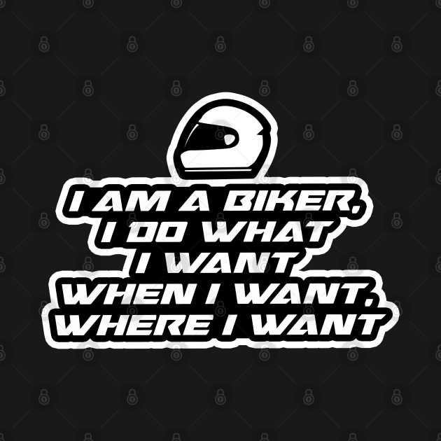 I am a biker, i do what i want when i want where i want - Inspirational Quote for Bikers Motorcycles lovers by Tanguy44