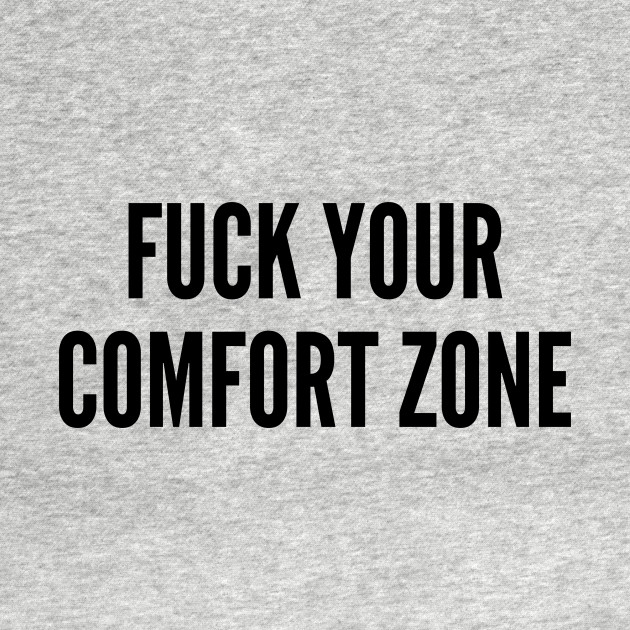 Funny Fuck Your Comfort Zone Funny Joke Statement Humor Slogan