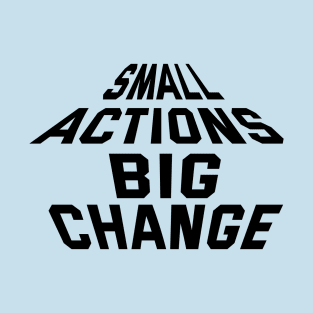 Small Actions Big Change T-Shirt