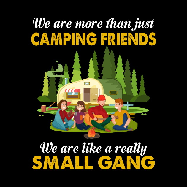 We Are More Than Just Camping Friends We Are Like A Really Small Gang by TeeLand