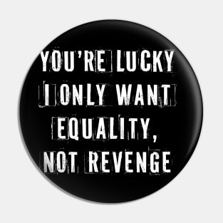 You're Lucky I Only Want Equality Pin