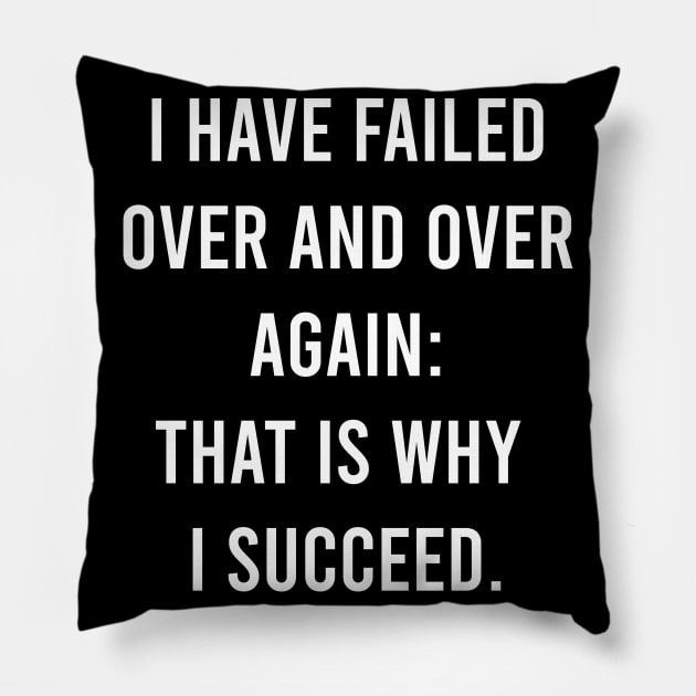 I Have Failed Over And Over Again: That Is Why I Succeed. Pillow by FELICIDAY