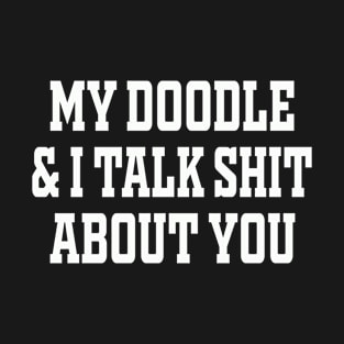 My Doodle And I Talk Shit About You Funny T-Shirt