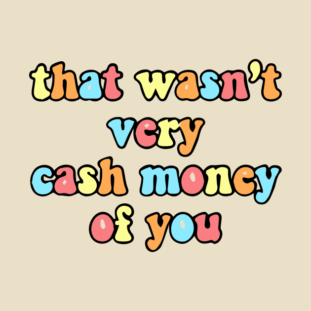 that wasn't very cash money of you by blacckstoned