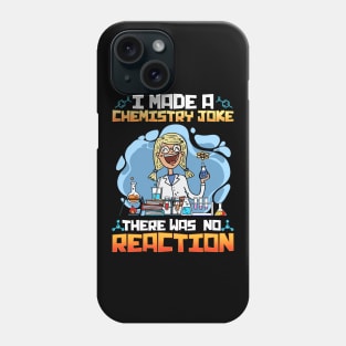 I Made A Chemistry Joke There Was No Reaction Phone Case