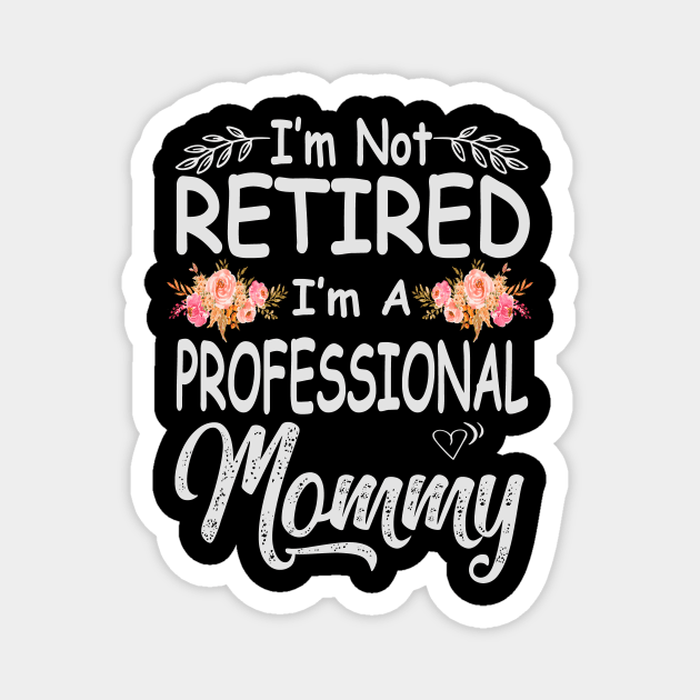 mommy im not retired im a professional mommy Magnet by Bagshaw Gravity