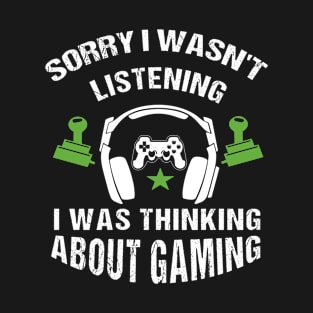 Sorry I Wasn't Listening I Was Thinking About gaming T-Shirt