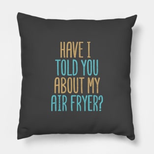 Have I Told You About My Air Fryer? Pillow