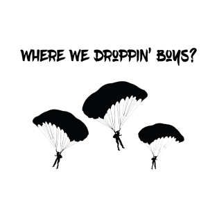 Where we droppin' boys? T-Shirt