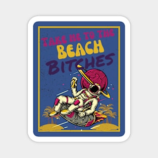 Take Me To the Beach Bitches - Astronaut Beach T-Shirt Magnet