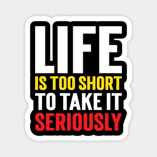 Life Is Too Short To Take It Seriously v3 Magnet