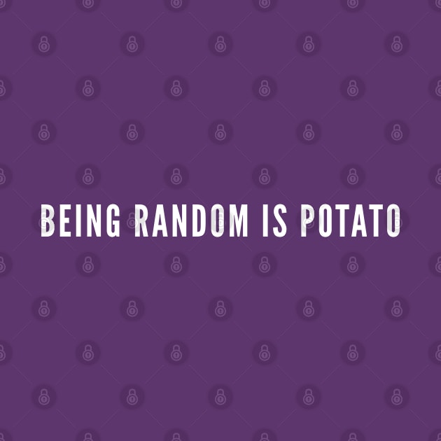 Being Random is Potato - Funny Random Humor Statement Potato Slogan by sillyslogans