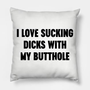 I Love Sucking Dicks With My Butthole Funny Pillow