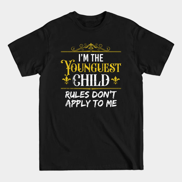 I'm the youngest Child Rules - I Make The - T-Shirt