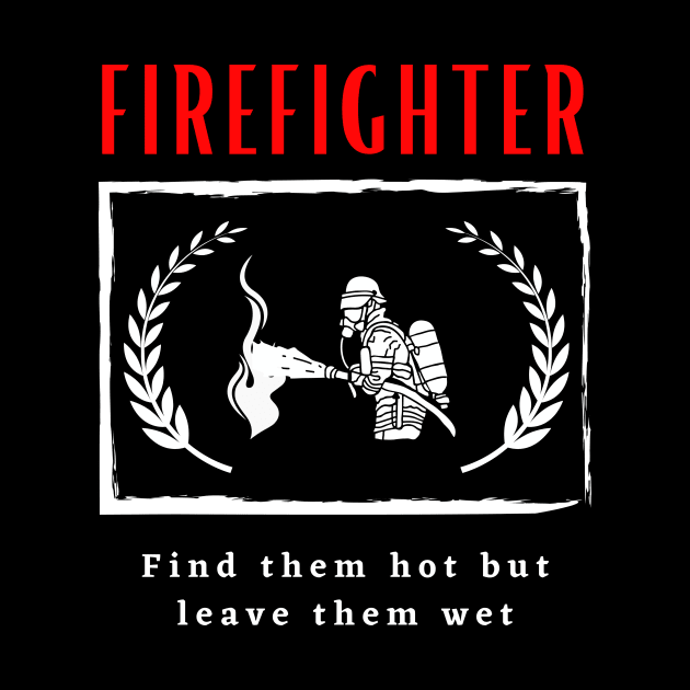 Firefighter Find them hot leave them wet funny motivational design by Digital Mag Store
