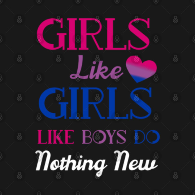 Girls like Girls like Boys do, Nothing New - Bisexual - T-Shirt | TeePublic