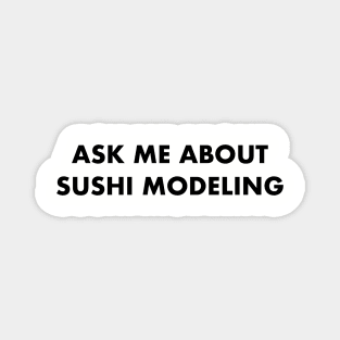 ASK ME ABOUT SUSHI MODELING Magnet