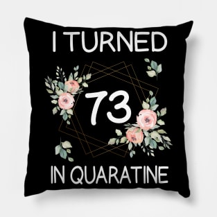 I Turned 73 In Quarantine Floral Pillow