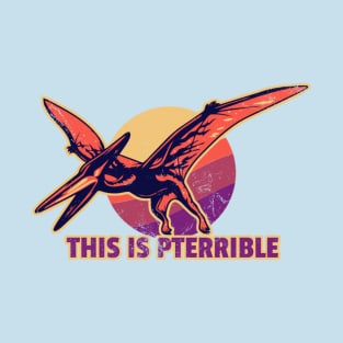 This Is Pterrible T-Shirt