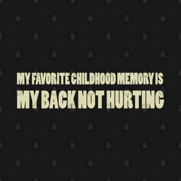 my favorite childhood memory is my back not hurting by tioooo