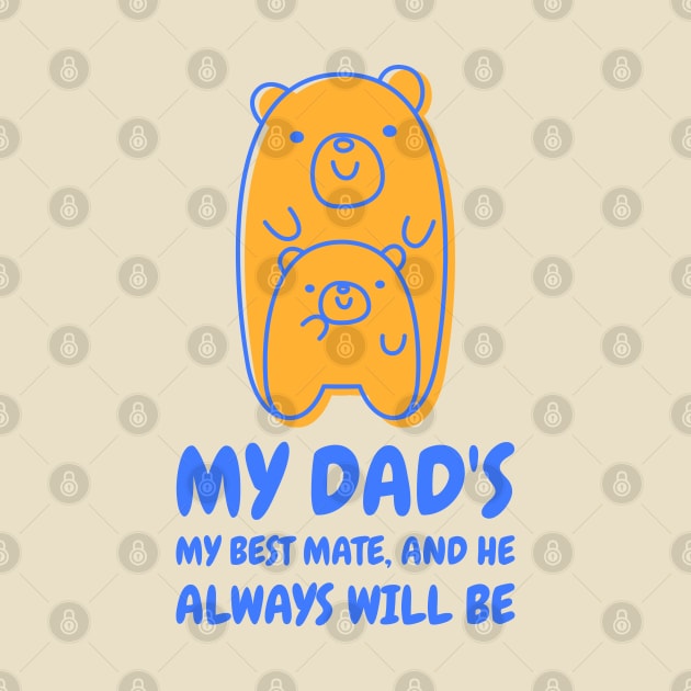 My dad's my best mate and he always will be by TheAwesomeShop