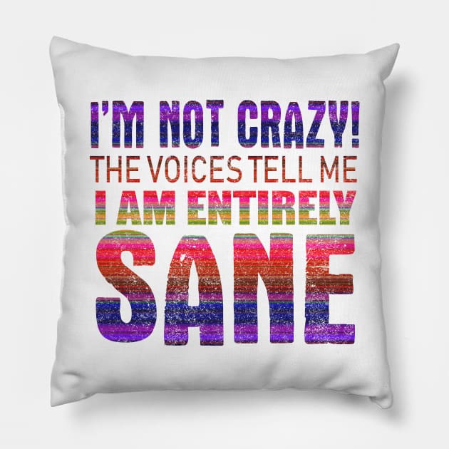 I'm Not Crazy The Voices Tell Me I Am Entirely Sane Pillow by VintageArtwork