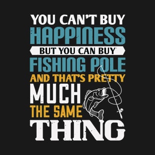 You Can't Buy Happiness But You Can Buy Fishing Pole And That's Pretty Much The Same Thing T-Shirt