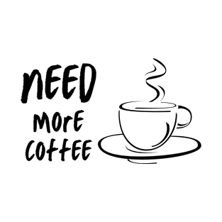 Need More Coffee 6 T-Shirt