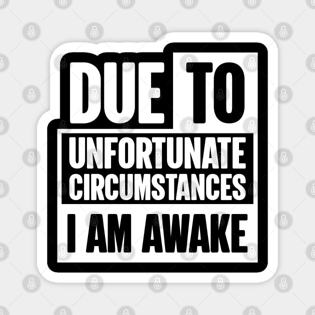 Due to Unfortunate Circumstances I Am Awake Magnet by BramCrye