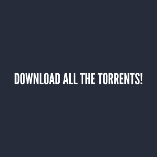 Download All The Torrents - Funny Piracy Joke Statement Computer Slogan T-Shirt